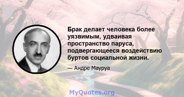 Брак делает человека более уязвимым, удваивая пространство паруса, подвергающееся воздействию буртов социальной жизни.