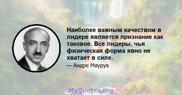 Наиболее важным качеством в лидере является признание как таковое. Все лидеры, чья физическая форма явно не хватает в силе.