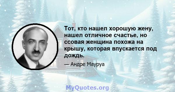 Тот, кто нашел хорошую жену, нашел отличное счастье, но ссовая женщина похожа на крышу, которая впускается под дождь.