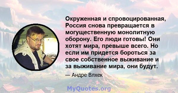 Окруженная и спровоцированная, Россия снова превращается в могущественную монолитную оборону. Его люди готовы! Они хотят мира, превыше всего. Но если им придется бороться за свое собственное выживание и за выживание