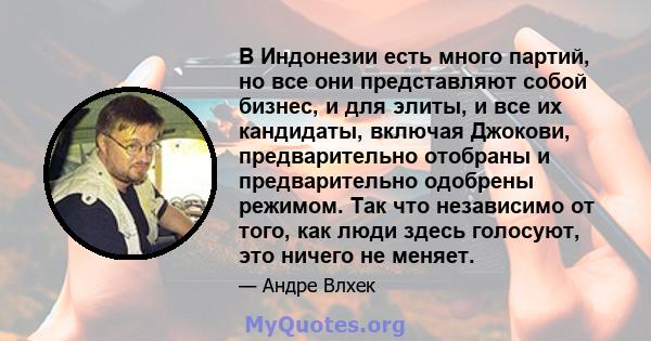 В Индонезии есть много партий, но все они представляют собой бизнес, и для элиты, и все их кандидаты, включая Джокови, предварительно отобраны и предварительно одобрены режимом. Так что независимо от того, как люди