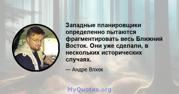 Западные планировщики определенно пытаются фрагментировать весь Ближний Восток. Они уже сделали, в нескольких исторических случаях.