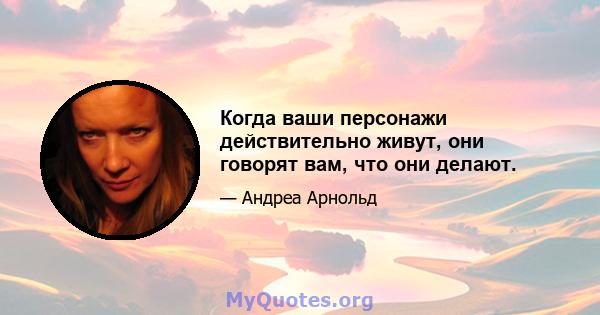 Когда ваши персонажи действительно живут, они говорят вам, что они делают.