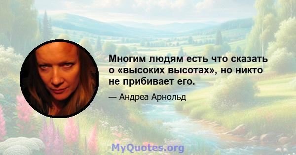 Многим людям есть что сказать о «высоких высотах», но никто не прибивает его.