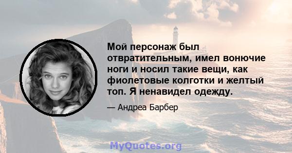 Мой персонаж был отвратительным, имел вонючие ноги и носил такие вещи, как фиолетовые колготки и желтый топ. Я ненавидел одежду.