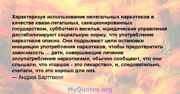 Характеризуя использование нелегальных наркотиков в качестве квази-легальных, санкционированных государством, субботнего веселья, юридические управления дестабилизируют социальную норму, что употребление наркотиков