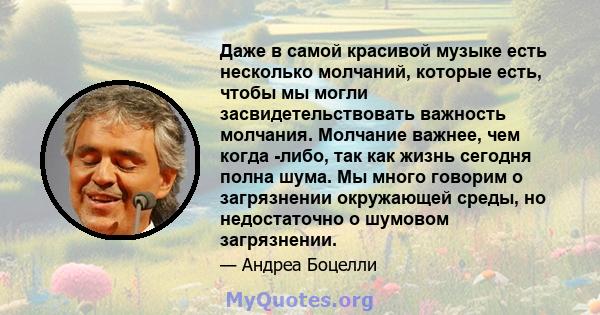 Даже в самой красивой музыке есть несколько молчаний, которые есть, чтобы мы могли засвидетельствовать важность молчания. Молчание важнее, чем когда -либо, так как жизнь сегодня полна шума. Мы много говорим о