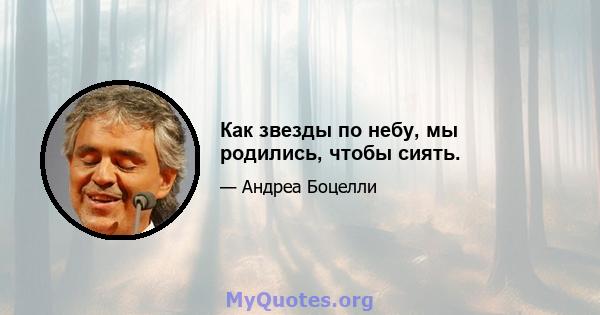 Как звезды по небу, мы родились, чтобы сиять.