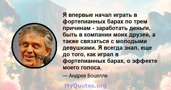 Я впервые начал играть в фортепианных барах по трем причинам - заработать деньги, быть в компании моих друзей, а также связаться с молодыми девушками. Я всегда знал, еще до того, как играл в фортепианных барах, о