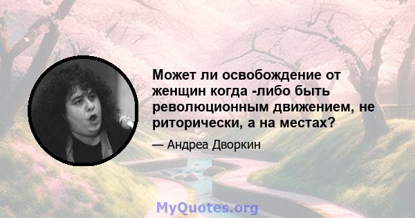 Может ли освобождение от женщин когда -либо быть революционным движением, не риторически, а на местах?