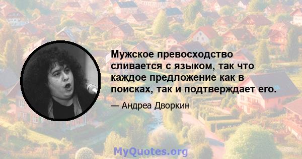 Мужское превосходство сливается с языком, так что каждое предложение как в поисках, так и подтверждает его.