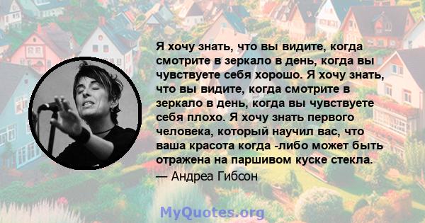 Я хочу знать, что вы видите, когда смотрите в зеркало в день, когда вы чувствуете себя хорошо. Я хочу знать, что вы видите, когда смотрите в зеркало в день, когда вы чувствуете себя плохо. Я хочу знать первого человека, 