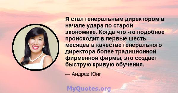 Я стал генеральным директором в начале удара по старой экономике. Когда что -то подобное происходит в первые шесть месяцев в качестве генерального директора более традиционной фирменной фирмы, это создает быструю кривую 