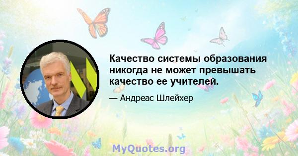 Качество системы образования никогда не может превышать качество ее учителей.