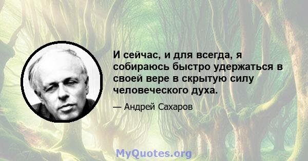 И сейчас, и для всегда, я собираюсь быстро удержаться в своей вере в скрытую силу человеческого духа.