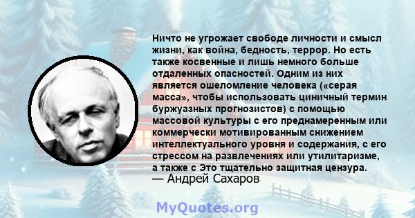 Ничто не угрожает свободе личности и смысл жизни, как война, бедность, террор. Но есть также косвенные и лишь немного больше отдаленных опасностей. Одним из них является ошеломление человека («серая масса», чтобы