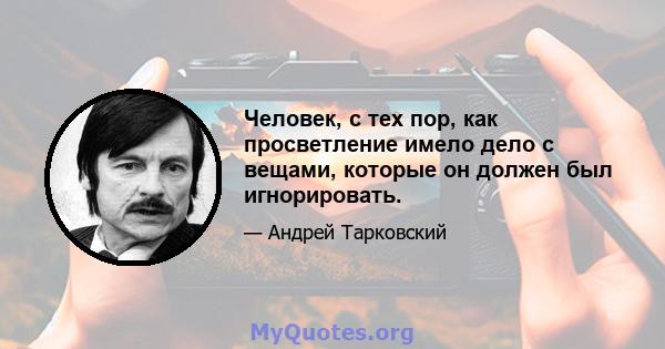 Человек, с тех пор, как просветление имело дело с вещами, которые он должен был игнорировать.