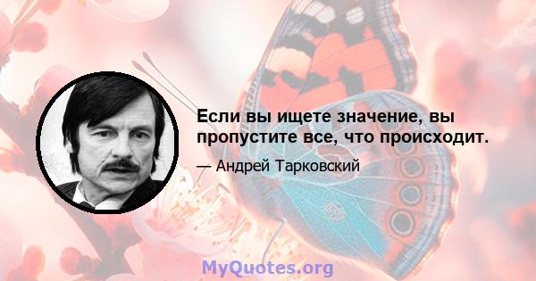 Если вы ищете значение, вы пропустите все, что происходит.