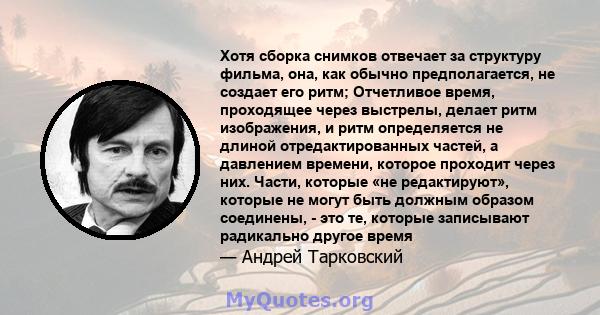 Хотя сборка снимков отвечает за структуру фильма, она, как обычно предполагается, не создает его ритм; Отчетливое время, проходящее через выстрелы, делает ритм изображения, и ритм определяется не длиной