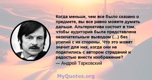 Когда меньше, чем все было сказано о предмете, вы все равно можете думать дальше. Альтернатива состоит в том, чтобы аудитория была представлена ​​окончательным выводом (...) без усилий с их стороны. Что это может значит 