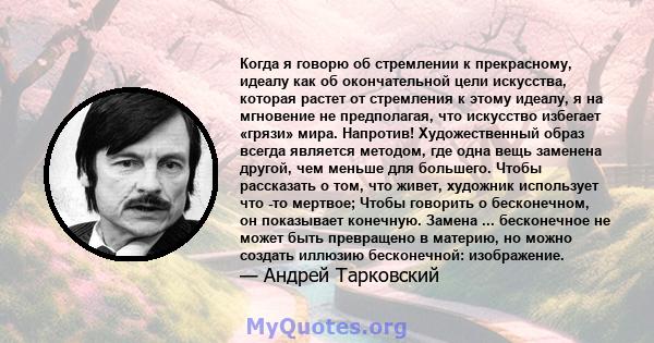 Когда я говорю об стремлении к прекрасному, идеалу как об окончательной цели искусства, которая растет от стремления к этому идеалу, я на мгновение не предполагая, что искусство избегает «грязи» мира. Напротив!