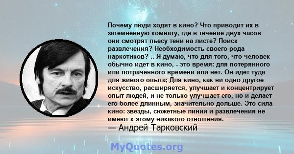 Почему люди ходят в кино? Что приводит их в затемненную комнату, где в течение двух часов они смотрят пьесу тени на листе? Поиск развлечения? Необходимость своего рода наркотиков? .. Я думаю, что для того, что человек