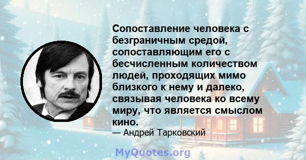 Сопоставление человека с безграничным средой, сопоставляющим его с бесчисленным количеством людей, проходящих мимо близкого к нему и далеко, связывая человека ко всему миру, что является смыслом кино.