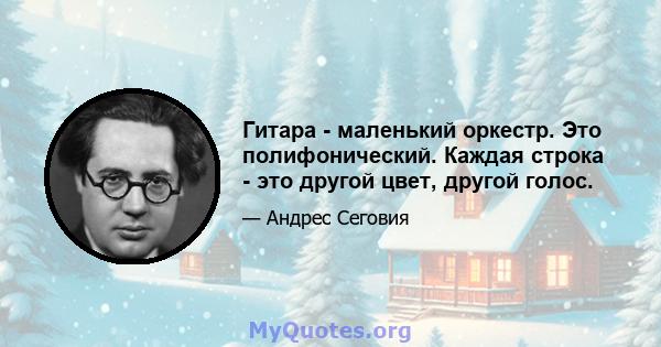 Гитара - маленький оркестр. Это полифонический. Каждая строка - это другой цвет, другой голос.