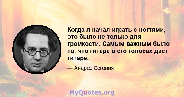 Когда я начал играть с ногтями, это было не только для громкости. Самым важным было то, что гитара в его голосах дает гитаре.