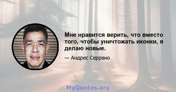 Мне нравится верить, что вместо того, чтобы уничтожать иконки, я делаю новые.