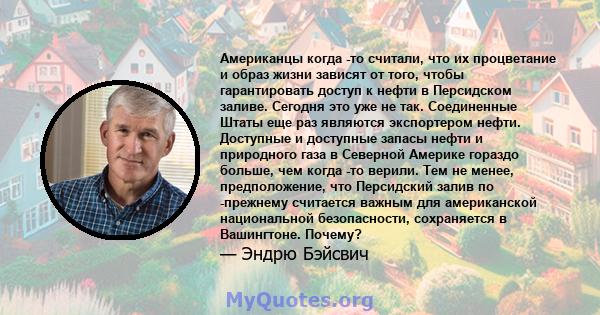 Американцы когда -то считали, что их процветание и образ жизни зависят от того, чтобы гарантировать доступ к нефти в Персидском заливе. Сегодня это уже не так. Соединенные Штаты еще раз являются экспортером нефти.