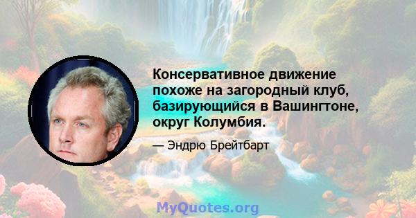 Консервативное движение похоже на загородный клуб, базирующийся в Вашингтоне, округ Колумбия.