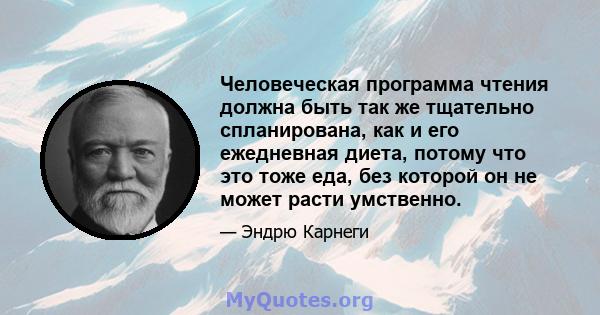 Человеческая программа чтения должна быть так же тщательно спланирована, как и его ежедневная диета, потому что это тоже еда, без которой он не может расти умственно.