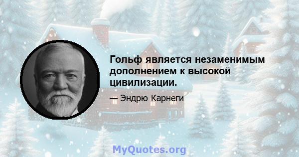 Гольф является незаменимым дополнением к высокой цивилизации.