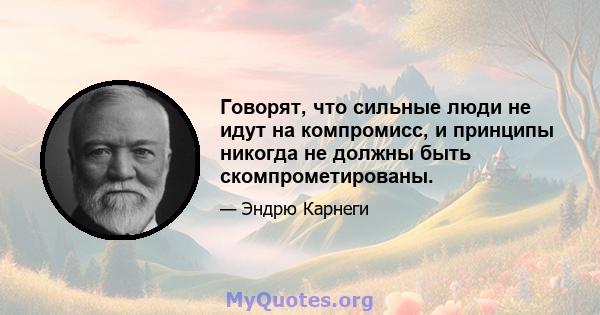 Говорят, что сильные люди не идут на компромисс, и принципы никогда не должны быть скомпрометированы.