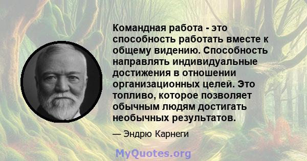 Командная работа - это способность работать вместе к общему видению. Способность направлять индивидуальные достижения в отношении организационных целей. Это топливо, которое позволяет обычным людям достигать необычных