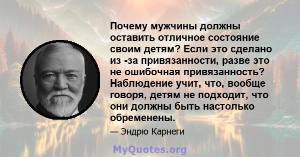 Почему мужчины должны оставить отличное состояние своим детям? Если это сделано из -за привязанности, разве это не ошибочная привязанность? Наблюдение учит, что, вообще говоря, детям не подходит, что они должны быть