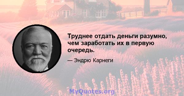 Труднее отдать деньги разумно, чем заработать их в первую очередь.