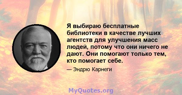 Я выбираю бесплатные библиотеки в качестве лучших агентств для улучшения масс людей, потому что они ничего не дают. Они помогают только тем, кто помогает себе.