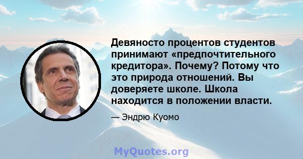 Девяносто процентов студентов принимают «предпочтительного кредитора». Почему? Потому что это природа отношений. Вы доверяете школе. Школа находится в положении власти.