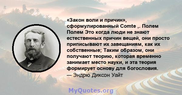 «Закон воли и причин», сформулированный Comte ,. Полем Полем Это когда люди не знают естественных причин вещей, они просто приписывают их завещаниям, как их собственные; Таким образом, они получают теорию, которая