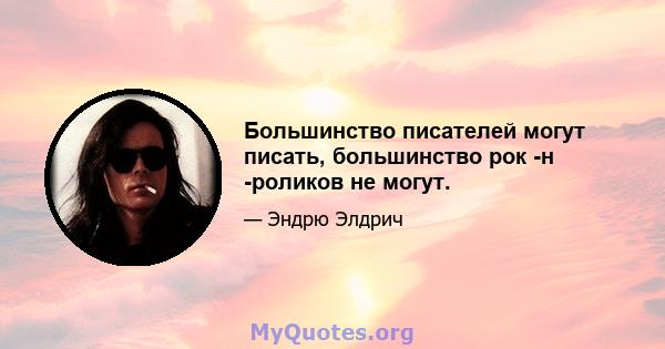 Большинство писателей могут писать, большинство рок -н -роликов не могут.