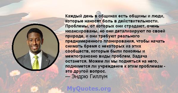 Каждый день в общинах есть общины и люди, которые наносят боль в действительности. Проблемы, от которых они страдают, очень нюансированы, но они детализируют по своей природе, и они требуют реального преднамеренного