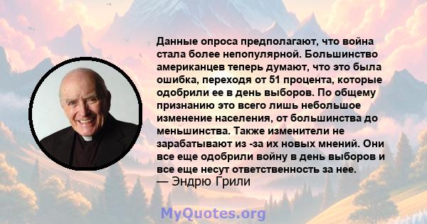 Данные опроса предполагают, что война стала более непопулярной. Большинство американцев теперь думают, что это была ошибка, переходя от 51 процента, которые одобрили ее в день выборов. По общему признанию это всего лишь 