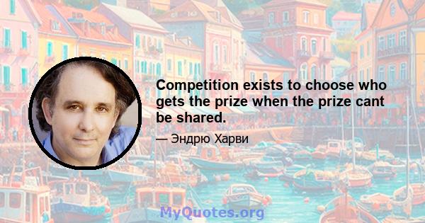 Competition exists to choose who gets the prize when the prize cant be shared.