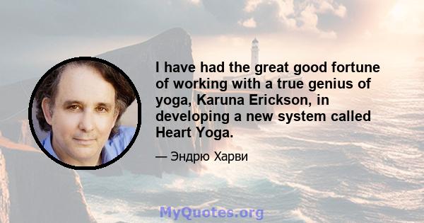 I have had the great good fortune of working with a true genius of yoga, Karuna Erickson, in developing a new system called Heart Yoga.