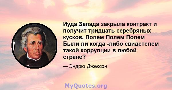 Иуда Запада закрыла контракт и получит тридцать серебряных кусков. Полем Полем Полем Были ли когда -либо свидетелем такой коррупции в любой стране?