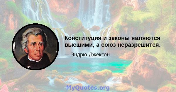 Конституция и законы являются высшими, а союз неразрешится.