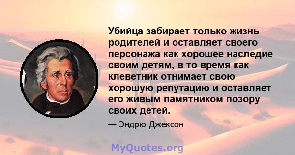 Убийца забирает только жизнь родителей и оставляет своего персонажа как хорошее наследие своим детям, в то время как клеветник отнимает свою хорошую репутацию и оставляет его живым памятником позору своих детей.