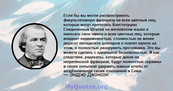 Если бы вы могли распространить факультативную франшизу на всех цветных лиц, которые могут прочитать Конституцию Соединенных Штатов на английском языке и написать свои имена и всех цветных лиц, которые владеют